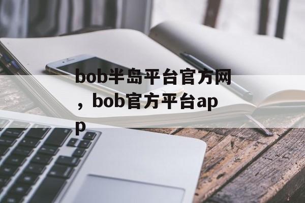 bob半岛平台官方网，bob官方平台app